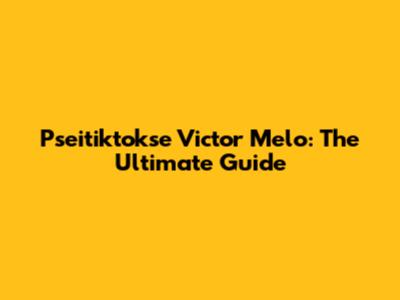 Pseitiktokse Victor Melo: The Ultimate Guide