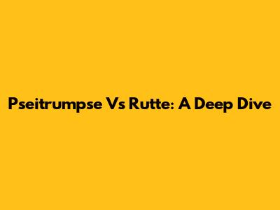 Pseitrumpse Vs Rutte: A Deep Dive