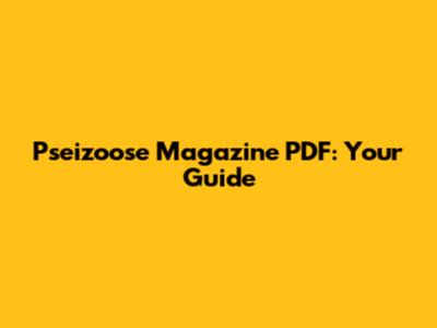 Pseizoose Magazine PDF: Your Guide