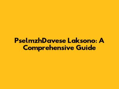 PselmzhDavese Laksono: A Comprehensive Guide