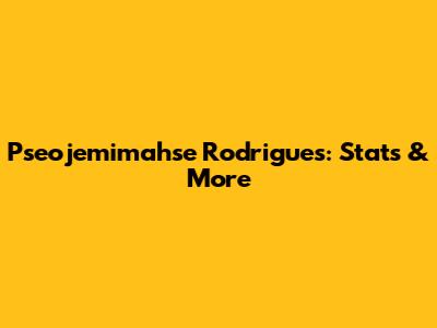 Pseojemimahse Rodrigues: Stats & More