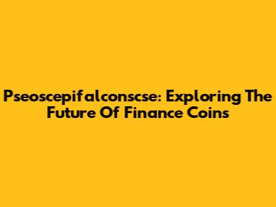 Pseoscepifalconscse: Exploring The Future Of Finance Coins