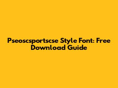Pseoscsportscse Style Font: Free Download Guide