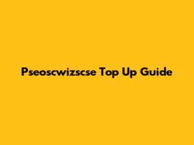 Pseoscwizscse Top Up Guide