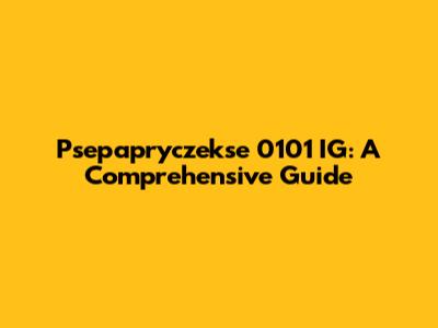 Psepapryczekse 0101 IG: A Comprehensive Guide