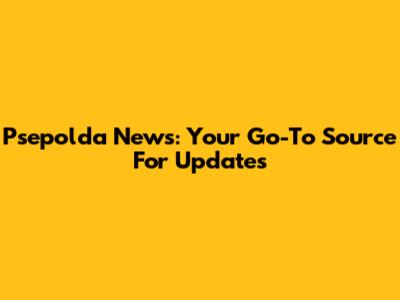 Psepolda News: Your Go-To Source For Updates