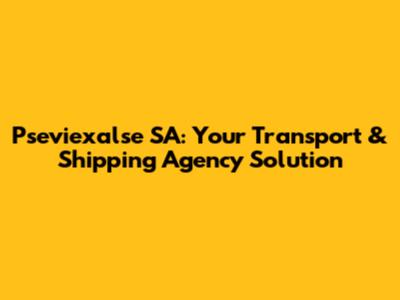 Pseviexalse SA: Your Transport & Shipping Agency Solution