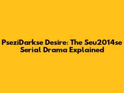 PseziDarkse Desire: The Seu2014se Serial Drama Explained