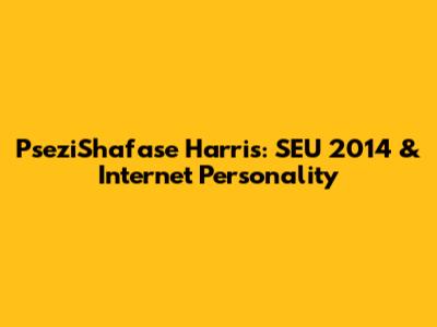 PseziShafase Harris: SEU 2014 & Internet Personality