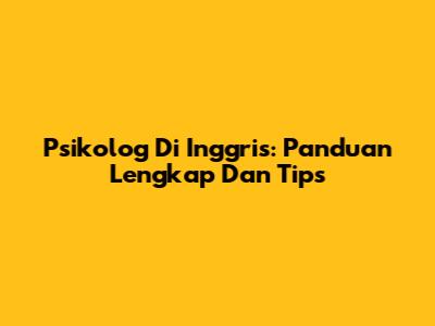 Psikolog Di Inggris: Panduan Lengkap Dan Tips