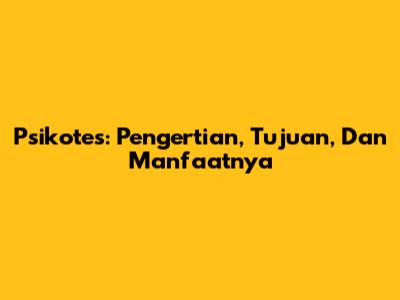 Psikotes: Pengertian, Tujuan, Dan Manfaatnya