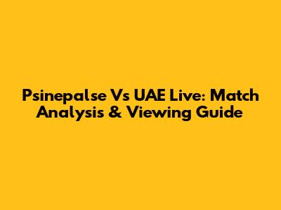 Psinepalse Vs UAE Live: Match Analysis & Viewing Guide