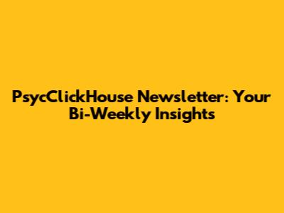 PsycClickHouse Newsletter: Your Bi-Weekly Insights
