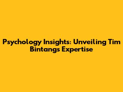 Psychology Insights: Unveiling Tim Bintang's Expertise