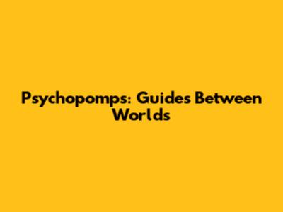 Psychopomps: Guides Between Worlds