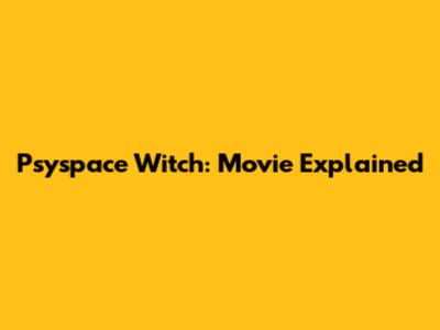 Psyspace Witch: Movie Explained