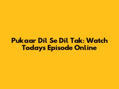 Pukaar Dil Se Dil Tak: Watch Today's Episode Online
