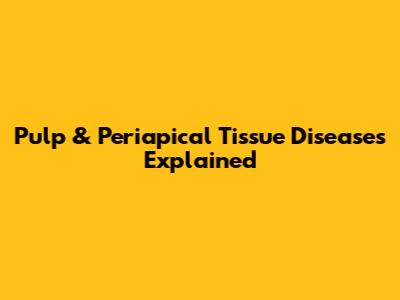 Pulp & Periapical Tissue Diseases Explained