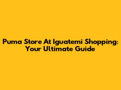 Puma Store At Iguatemi Shopping: Your Ultimate Guide