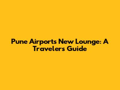 Pune Airport's New Lounge: A Traveler's Guide