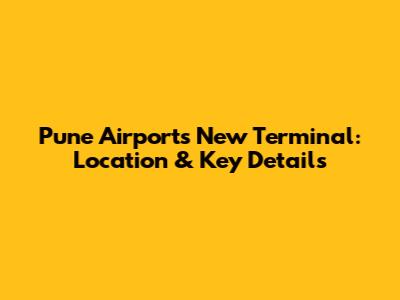 Pune Airport's New Terminal: Location & Key Details