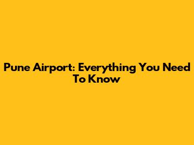 Pune Airport: Everything You Need To Know