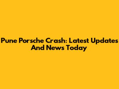 Pune Porsche Crash: Latest Updates And News Today