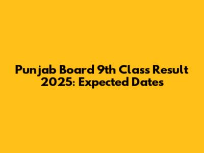 Punjab Board 9th Class Result 2025: Expected Dates