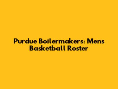 Purdue Boilermakers: Men's Basketball Roster