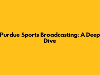 Purdue Sports Broadcasting: A Deep Dive