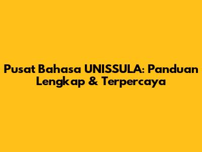 Pusat Bahasa UNISSULA: Panduan Lengkap & Terpercaya