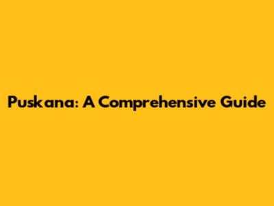 Puskana: A Comprehensive Guide