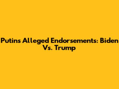 Putin's Alleged Endorsements: Biden Vs. Trump