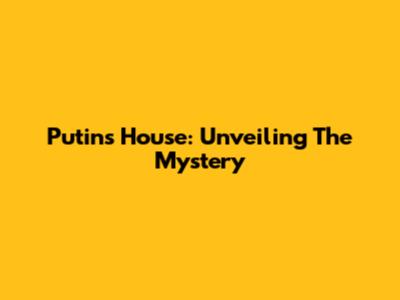 Putin's House: Unveiling The Mystery