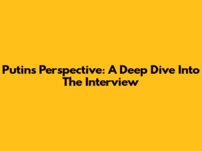 Putin's Perspective: A Deep Dive Into The Interview