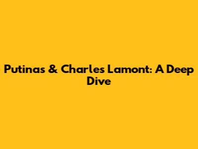 Putinas & Charles Lamont: A Deep Dive