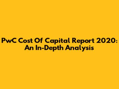 PwC Cost Of Capital Report 2020: An In-Depth Analysis