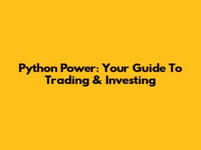 Python Power: Your Guide To Trading & Investing