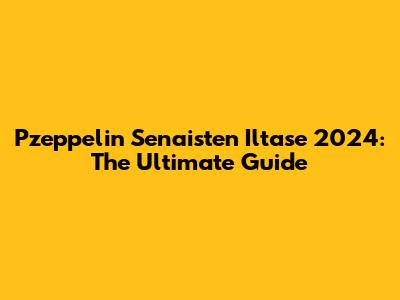 Pzeppelin Senaisten Iltase 2024: The Ultimate Guide
