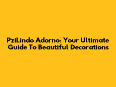 PziLindo Adorno: Your Ultimate Guide To Beautiful Decorations