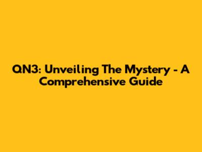 QN3: Unveiling The Mystery - A Comprehensive Guide