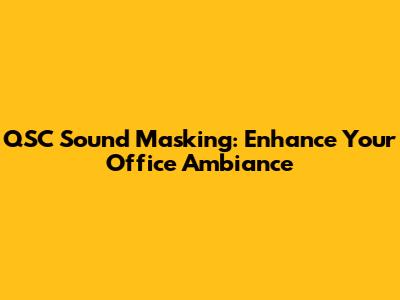 QSC Sound Masking: Enhance Your Office Ambiance