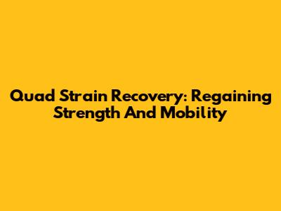 Quad Strain Recovery: Regaining Strength And Mobility