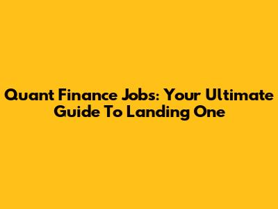Quant Finance Jobs: Your Ultimate Guide To Landing One