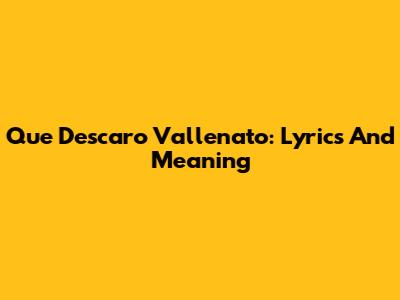 Que Descaro Vallenato: Lyrics And Meaning