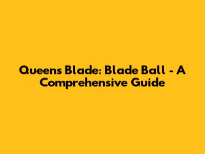 Queen's Blade: Blade Ball - A Comprehensive Guide