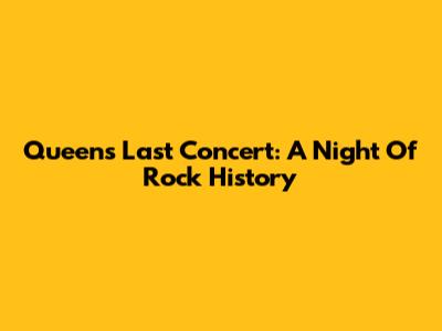 Queen's Last Concert: A Night Of Rock History