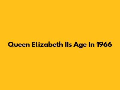 Queen Elizabeth II's Age In 1966