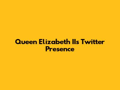 Queen Elizabeth II's Twitter Presence