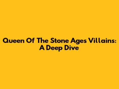 Queen Of The Stone Age's 'Villains': A Deep Dive